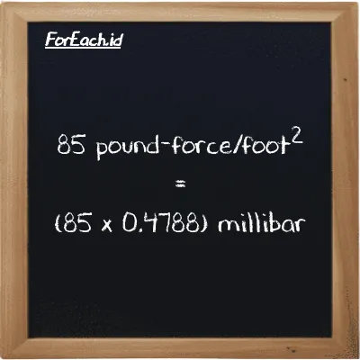 How to convert pound-force/foot<sup>2</sup> to millibar: 85 pound-force/foot<sup>2</sup> (lbf/ft<sup>2</sup>) is equivalent to 85 times 0.4788 millibar (mbar)